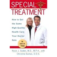 Special Treatment : Ten Ways to Get the Same Special Health Care Your Doctor Gets