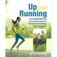 Up and Running: Your 8-Week Plan to go from 0-5k and behond and discover the life-changing power of running!