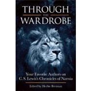 Through the Wardrobe Your Favorite Authors on C.S. Lewis' Chronicles of Narnia