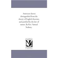 American Slavery Distinguished from the Slavery of English Theorists, and Justified by the Law of Nature