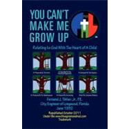 You Can't Make Me Grow Up: Relating to God With the Heart of a Child