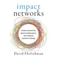 Impact Networks Create Connection, Spark Collaboration, and Catalyze Systemic Change