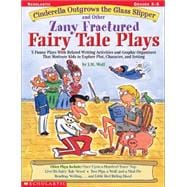 Cinderella Outgrows the Glass Slipper and Other Zany Fractured Fairy Tale Plays 5 Funny Plays with Related Writing Activities and Graphic Organizers That Motivate Kids to Explore Plot, Characters, and Setting