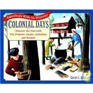 Colonial Days : Discover the Past with Fun Projects, Games, Activities, and Recipes