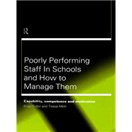 Poorly Performing Staff in Schools and How to Manage Them: Capability, competence and motivation