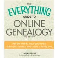 The Everything Guide to Online Genealogy: Use the Web to Trace Your Roots, Share Your History, and Create a Family Tree
