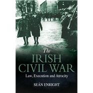 The Irish Civil War Law, Execution and Atrocity,9781785371684