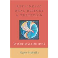 Rethinking Oral History and Tradition An Indigenous Perspective