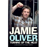 Jamie Oliver: Turning Up the Heat A Biography