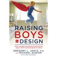 Raising Boys by Design What the Bible and Brain Science Reveal About What Your Son Needs to Thrive