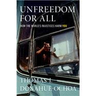 Unfreedom for All How the World's Injustices Harm You