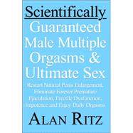 Scientifically Guaranteed Male Multiple Orgasms & Ultimate Sex: Restart Natural Penis Enlargement, Eliminate Forever Premature Ejaculation, Erectile Dysfunction, Impotence And Enjoy Daily Orgasms