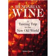 Hungarian Wine A Tasting Trip to the New Old World