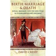 Birth, Marriage, and Death Ritual, Religion, and the Life Cycle in Tudor and Stuart England