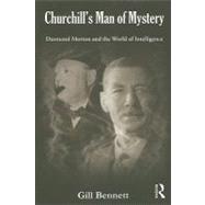 Churchill's Man of Mystery: Desmond Morton and the World of Intelligence