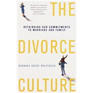 The Divorce Culture Rethinking Our Commitments to Marriage and Family