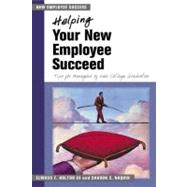 Helping Your New Employee Succeed Tips for Managers of New College Graduates