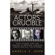 The Actors' Crucible Port Talbot and the Making of Burton, Hopkins, Sheen and All the Others