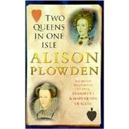 Two Queens in One Isle: The Deadly Relationship of Elizabeth I & Mary Queen of Scots