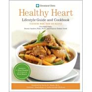 Cleveland Clinic Healthy Heart Lifestyle Guide and Cookbook : Featuring More Than 150 Recipes