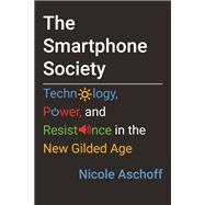 The Smartphone Society Technology, Power, and Resistance in the New Gilded Age