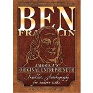 Ben Franklin : America's Original Entrepreneur, Franklin's Autobiography Adapted for Modern Times