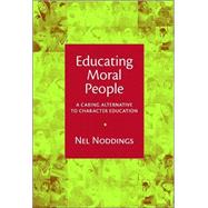 Educating Moral People : A Caring Alternative to Character Education