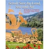 Scroll Saw by Land, Sea, and Air : 46 Ready-to-Cut Patterns for Trains, Ships, Planes, and Cars
