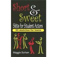 Short & Sweet Skits for Student Actors: 55 Sketches for Teens