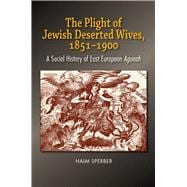 The Plight of Jewish Deserted Wives, 1851-1900 A Social History of East European Agunah