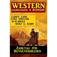Zahltag für Revolverhelden: Western Sammelband 4 Romane