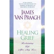 Healing Grief : Reclaiming Life after Any Loss