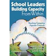 School Leaders Building Capacity from Within : Resolving Competing Agendas Creatively