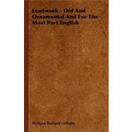 Leadwork: Old and Ornamental and for the Most Part English