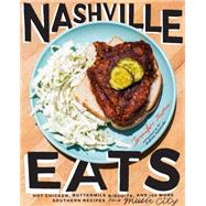 Nashville Eats Hot Chicken, Buttermilk Biscuits, and 100 More Southern Recipes from Music City