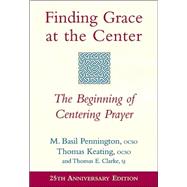 Finding Grace at the Center : The Beginning of Centering Prayer
