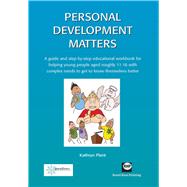 Personal Development Matters A Guide and Step-by-Step Educational Workbook for Helping Young People Aged Roughly 11-16 with Complex Needs to Get to Know Themselves Better