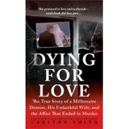 Dying for Love The True Story of a Millionaire Dentist, his Unfaithful Wife, and the Affair that Ended in Murder