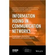 Information Hiding in Communication Networks Fundamentals, Mechanisms, Applications, and Countermeasures