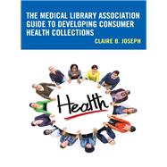 The Medical Library Association Guide to Developing Consumer Health Collections