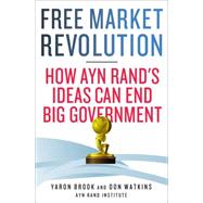 Free Market Revolution How Ayn Rand's Ideas Can End Big Government