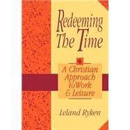 Redeeming the Time : A Christian Approach to Work and Leisure