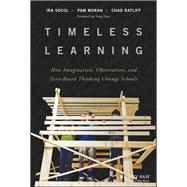 Timeless Learning How Imagination, Observation, and Zero-Based Thinking Change Schools
