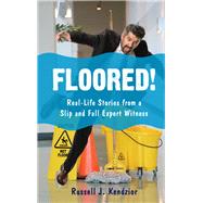 Floored! Real-Life Stories from a Slip and Fall Expert Witness