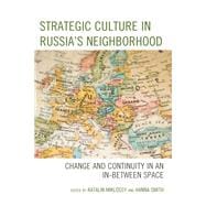 Strategic Culture in Russia’s Neighborhood Change and Continuity in an In-Between Space