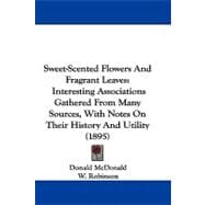 Sweet-Scented Flowers and Fragrant Leaves : Interesting Associations Gathered from Many Sources, with Notes on Their History and Utility (1895)