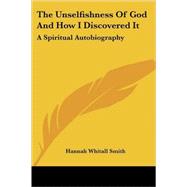 The Unselfishness of God and How I Discovered It: A Spiritual Autobiography