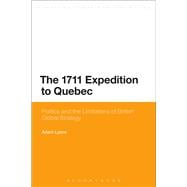 The 1711 Expedition to Quebec Politics and the Limitations of British Global Strategy