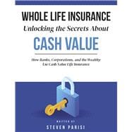 Whole Life Insurance | Unlocking the Secrets About Cash Value How Banks, Corporations, and the Wealthy Use Cash Value Life Insurance book cover, ISBN 9798317811693