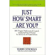 Just How Smart Are You? : 150 Original Mathematical, Logical, and Spatial-Visual Puzzles for All Levels of Puzzle Solvers